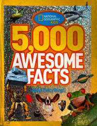 5,000 AWESOME FACTS : (About Everything)