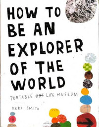 HOW TO BE AN EXPLORER OF THE WORLD : PORTABLE ART LIFE MUSEUM
