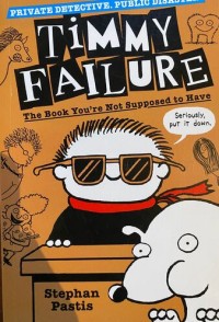 TIMMY FAILURE: The Book You're Supposed to Have